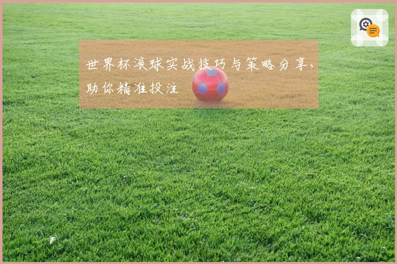 世界杯滚球实战技巧与策略分享，助你精准投注