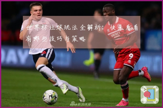 世界杯让球玩法全解析：快来看看有哪些技巧与策略