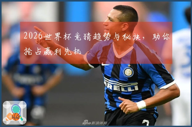 2026世界杯竞猜趋势与秘诀，助你抢占赢利先机