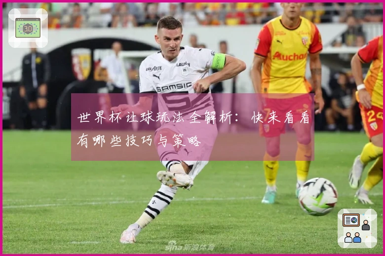 世界杯让球玩法全解析：快来看看有哪些技巧与策略